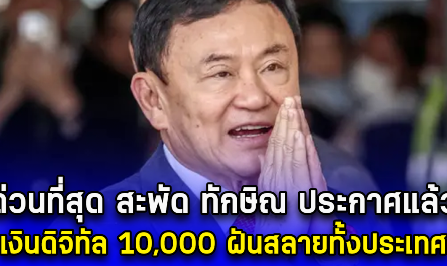 ด่วนที่สุด สะพัด ทักษิณ ประกาศแล้ว เงินดิจิทัล 10,000 ฝันสลายทั้งประเทศ